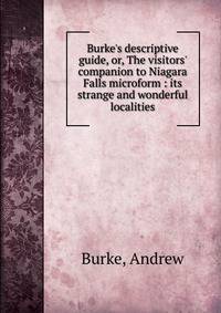 Burke's descriptive guide, or, The visitors' companion to Niagara Falls microform : its strange and wonderful localities