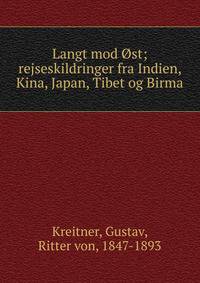 Langt mod ?st; rejseskildringer fra Indien, Kina, Japan, Tibet og Birma