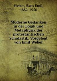 Moderne Gedanken in der Logik und Metaphysik der protestantischen Scholastik. Vorgelegt von Emil Weber