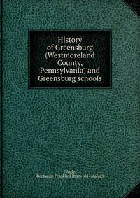 History of Greensburg (Westmoreland County, Pennsylvania) and Greensburg schools