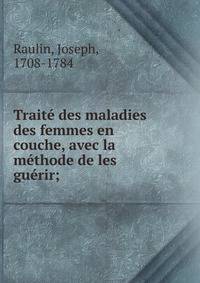 Trait? des maladies des femmes en couche, avec la m?thode de les gu?rir;