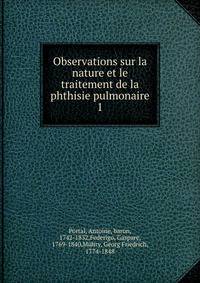 Observations sur la nature et le traitement de la phthisie pulmonaire. 1