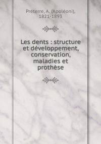 Les dents : structure et d?veloppement, conservation, maladies et proth?se