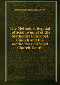 The Methodist hymnal : official hymnal of the Methodist Episcopal Church and the Methodist Episcopal Church, South