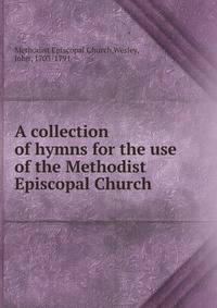 A collection of hymns for the use of the Methodist Episcopal Church