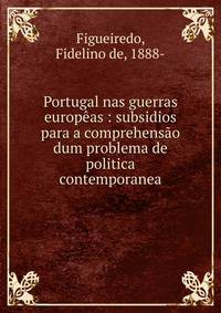 Portugal nas guerras europ?as : subsidios para a comprehens?o dum problema de politica contemporanea