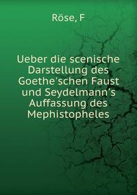 Ueber die scenische Darstellung des Goethe'schen Faust und Seydelmann's Auffassung des Mephistopheles