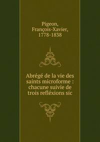Abr?g? de la vie des saints microforme : chacune suivie de trois refl?xions sic