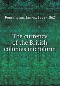 The currency of the British colonies microform