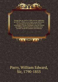 Voyage fait en 1819 et 1820, sur les vaisseaux de S.M.B., l'H?cla et le Griper, pour d?couvrir un passage du Nord-Ouest de l'oc?an Atlantique ? la mer Pacifique, sous les ordres de William ?douard Parry, membre de la Soci?t? royale de Londres microfo