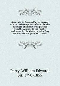 Appendix to Captain Parry's journal of a second voyage microform : for the discovery of a north-west passage from the Atlantic to the Pacific, performed in His Majesty's ships Fury and Hecla in the years 1821-22-23