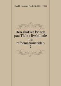 Den skotske kvinde paa Tjele : livsbillede fra reformationstiden. 2