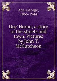 Doc' Horne; a story of the streets and town. Pictures by John T. McCutcheon