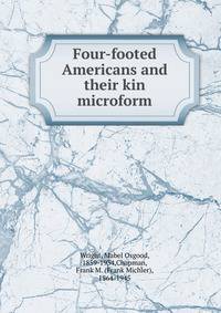 Four-footed Americans and their kin microform