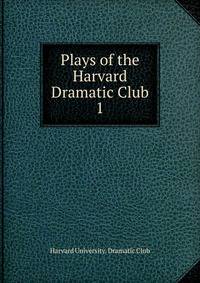 Plays of the Harvard Dramatic Club. 1