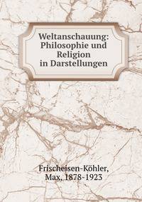 Weltanschauung: Philosophie und Religion in Darstellungen