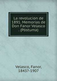La revolucion de 1891. Memorias de Don Fanor Velasco . (P?stuma)