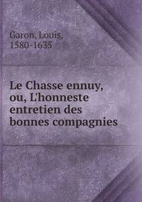 Le Chasse ennuy, ou, L'honneste entretien des bonnes compagnies