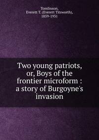 Two young patriots, or, Boys of the frontier microform : a story of Burgoyne's invasion