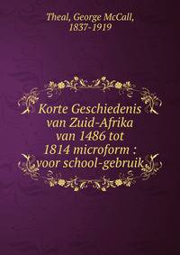 Korte Geschiedenis van Zuid-Afrika van 1486 tot 1814 microform : voor school-gebruik