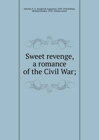 Sweet revenge, a romance of the Civil War;