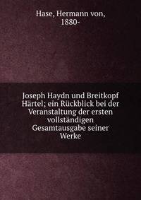 Joseph Haydn und Breitkopf &amp; H?rtel; ein R?ckblick bei der Veranstaltung der ersten vollst?ndigen Gesamtausgabe seiner Werke