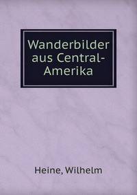 Wanderbilder aus Central-Amerika