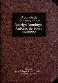 O conde de Linhares : dom Rodrigo Domingos Antonio de Sousa Coutinho