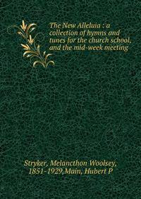 The New Alleluia : a collection of hymns and tunes for the church school, and the mid-week meeting