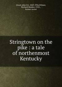 Stringtown on the pike : a tale of northenmost Kentucky