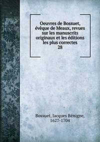 Oeuvres de Bossuet, vque de Meaux, revues sur les manuscrits originaux et les ditions les plus correctes. 28