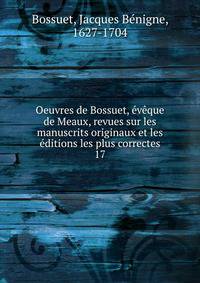 Oeuvres de Bossuet, vque de Meaux, revues sur les manuscrits originaux et les ditions les plus correctes. 17