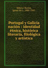 Portugal y Galicia naci?n : identidad ?tnica, hist?rica literaria, filol?gica y art?stica