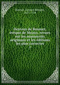 Oeuvres de Bossuet, eveque de Meaux, revues sur les manuscrits originaux et les editions les plus correctes
