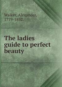 The ladies guide to perfect beauty