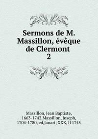 Sermons de M. Massillon, vque de Clermont . 2