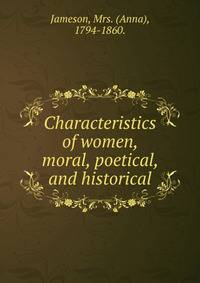Characteristics of women, moral, poetical, and historical