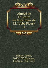 Abr?g? de l'histoire eccl?siastique de M. l'abb? Fleury