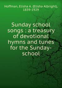 Sunday school songs : a treasury of devotional hymns and tunes for the Sunday-school