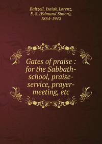 Gates of praise : for the Sabbath-school, praise-service, prayer-meeting, etc.