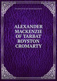 ALEXANDER MACKENZIE OF TARBAT ROYSTON CROMARTY