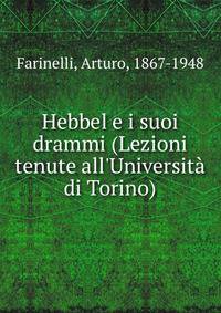 Hebbel e i suoi drammi (Lezioni tenute all'Universit? di Torino)