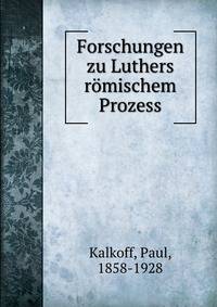 Forschungen zu Luthers romischem Prozess