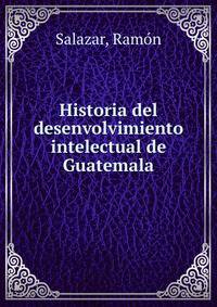 Historia del desenvolvimiento intelectual de Guatemala