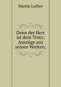 Denn der Herr ist dein Trotz; Ausz?ge aus seinen Werken;