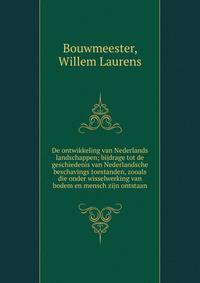 De ontwikkeling van Nederlands landschappen; bijdrage tot de geschiedenis van Nederlandsche beschavings toestanden, zooals die onder wisselwerking van bodem en mensch zijn ontstaan
