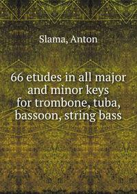 66 etudes in all major and minor keys for trombone, tuba, bassoon, string bass