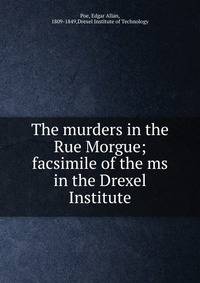 The murders in the Rue Morgue; facsimile of the ms in the Drexel Institute