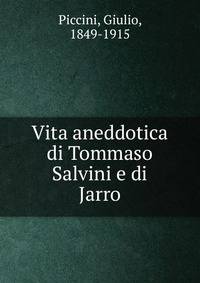 Vita aneddotica di Tommaso Salvini e di Jarro