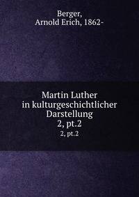 Martin Luther in kulturgeschichtlicher Darstellung. 2, pt.2